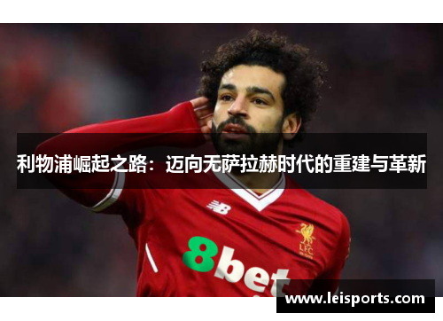 利物浦崛起之路：迈向无萨拉赫时代的重建与革新
