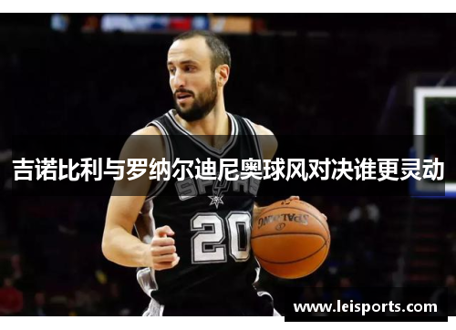 吉诺比利与罗纳尔迪尼奥球风对决谁更灵动