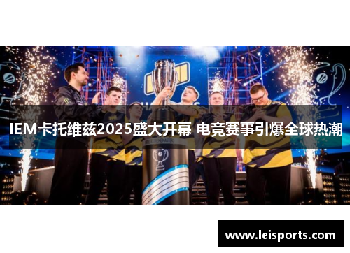 IEM卡托维兹2025盛大开幕 电竞赛事引爆全球热潮